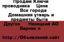 Продам Ключи проводника  › Цена ­ 1 000 - Все города Домашняя утварь и предметы быта » Другое   . Ненецкий АО,Варнек п.